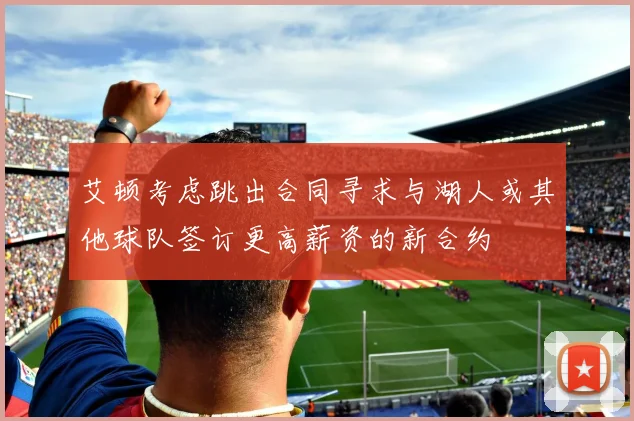 艾顿考虑跳出合同寻求与湖人或其他球队签订更高薪资的新合约