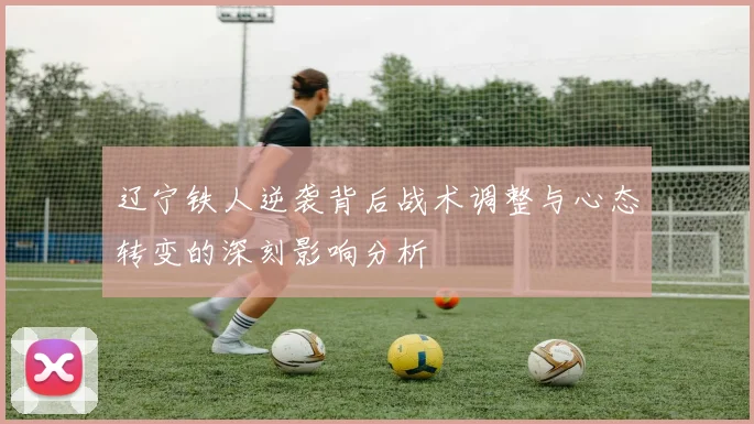 辽宁铁人逆袭背后战术调整与心态转变的深刻影响分析